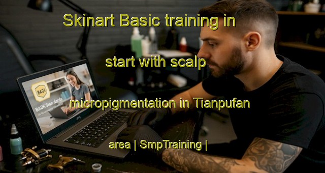 Skinart Basic training in start with scalp micropigmentation in Tianpufan area | SmpTraining | SmpClasses | SkinartTraining-China